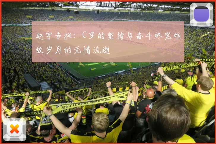 赵宇专栏：C罗的坚持与奋斗终究难敌岁月的无情流逝